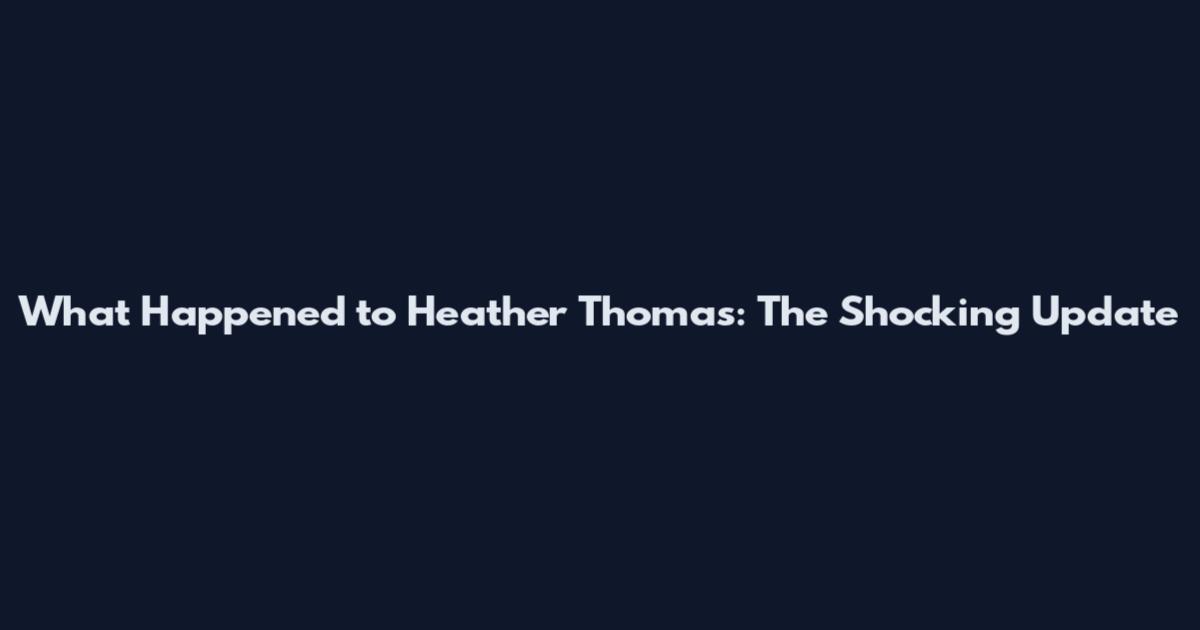What Happened to Heather Thomas: The Shocking Update