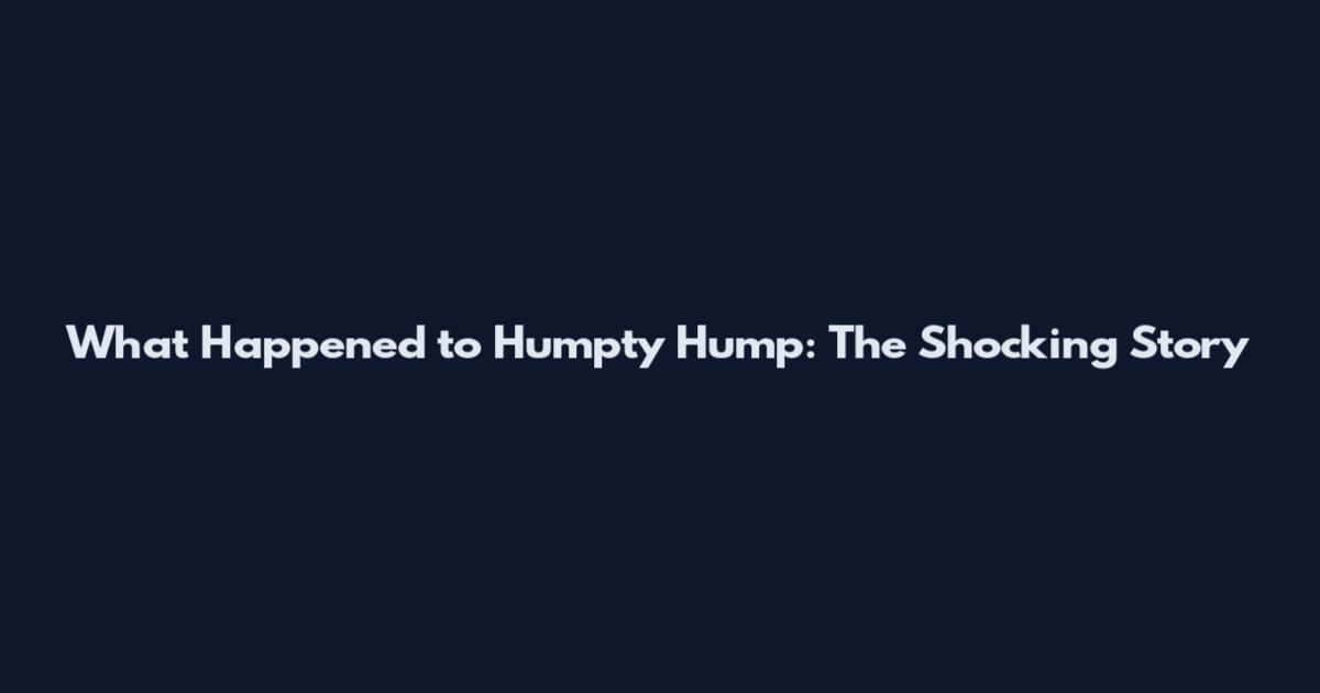 What Happened to Humpty Hump: The Shocking Story