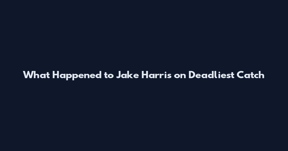 What Happened to Jake Harris on Deadliest Catch