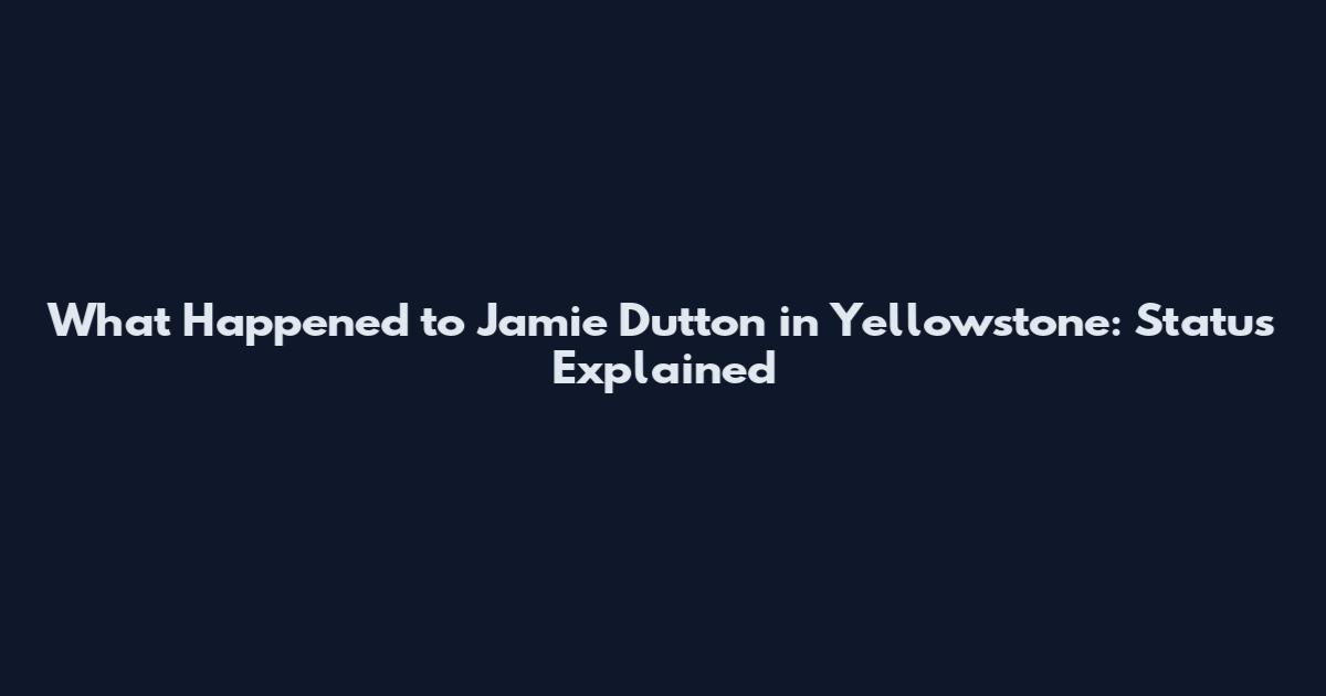 What Happened to Jamie Dutton in Yellowstone: Status Explained