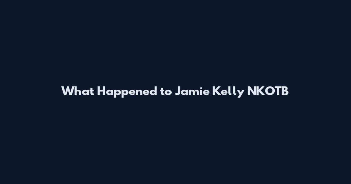 What Happened to Jamie Kelly NKOTB