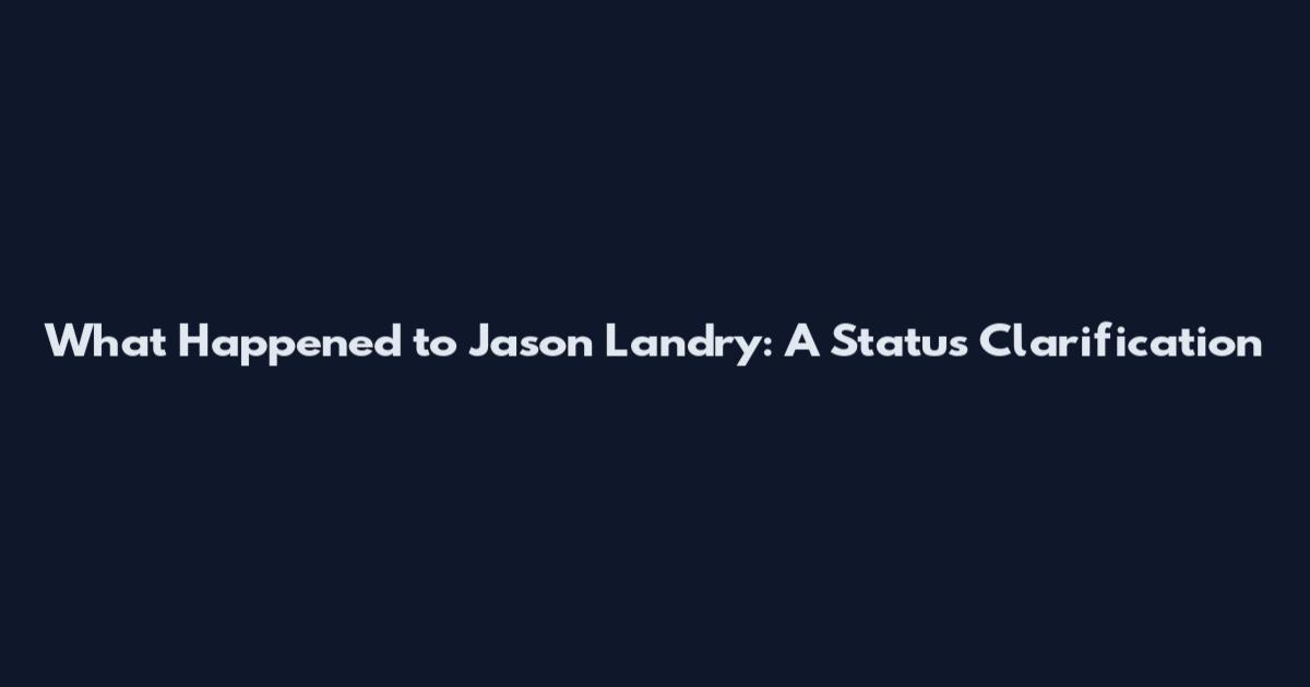 What Happened to Jason Landry: A Status Clarification