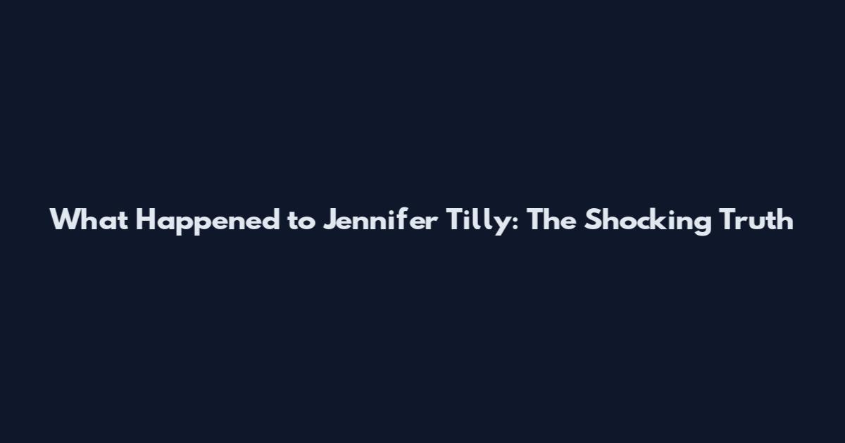 What Happened to Jennifer Tilly: The Shocking Truth
