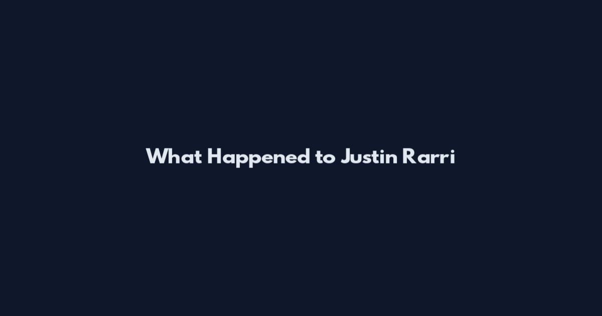 What Happened to Justin Rarri