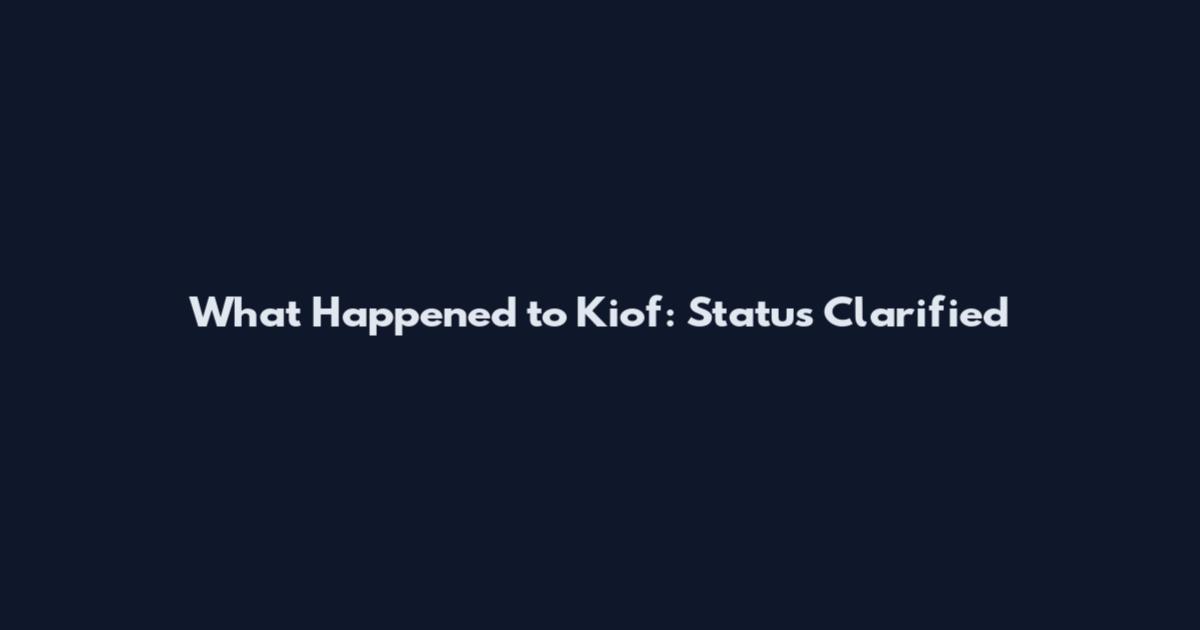 What Happened to Kiof: Status Clarified