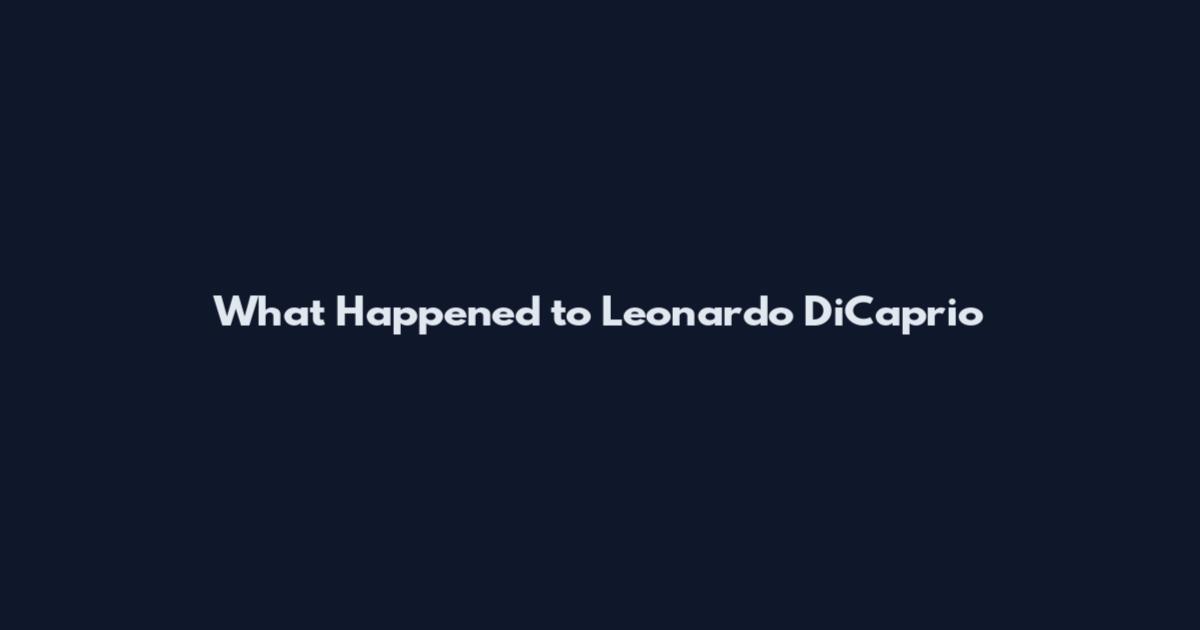 What Happened to Leonardo DiCaprio