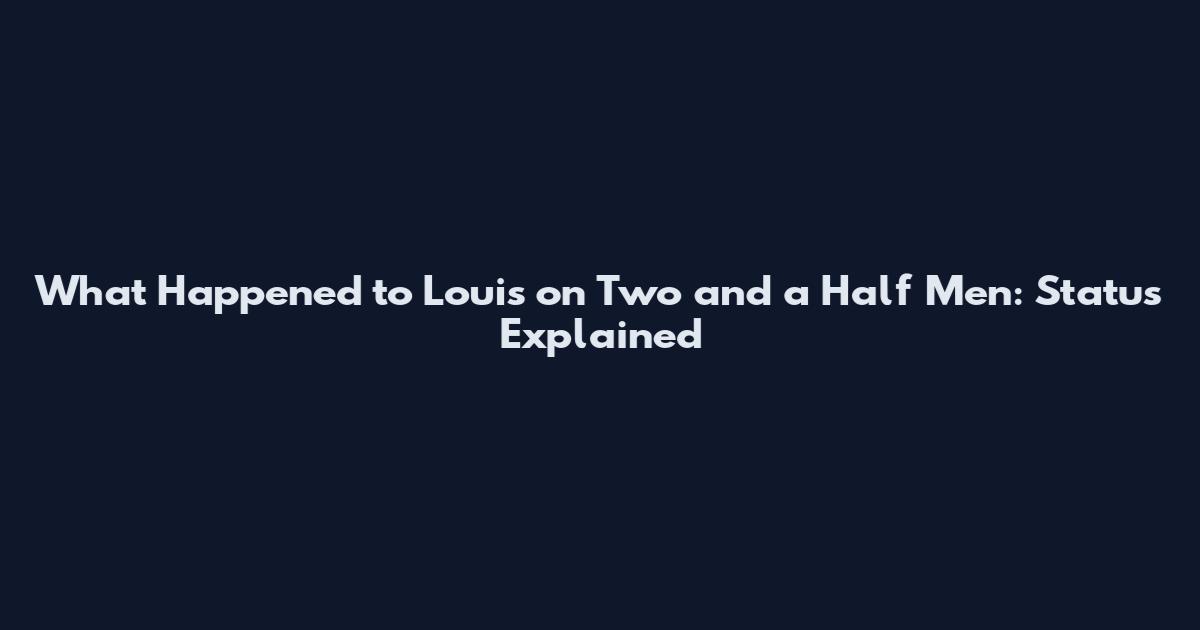 What Happened to Louis on Two and a Half Men: Status Explained