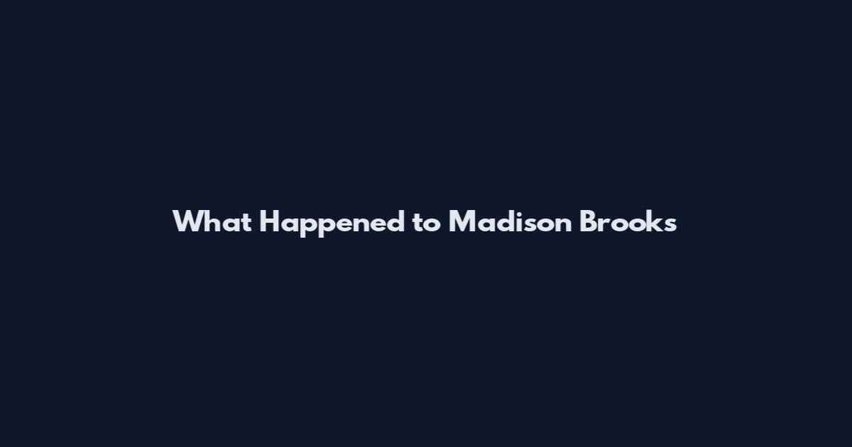 What Happened to Madison Brooks