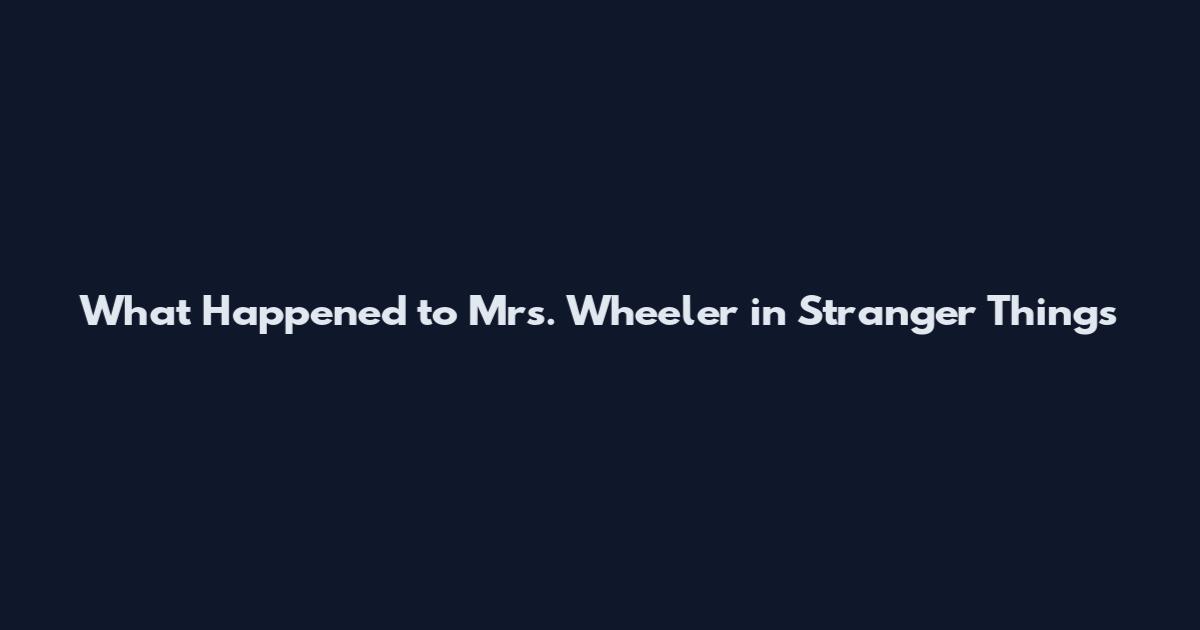 What Happened to Mrs. Wheeler in Stranger Things