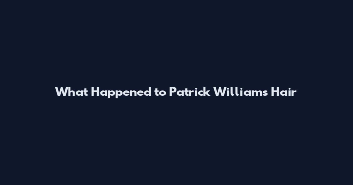 What Happened to Patrick Williams Hair