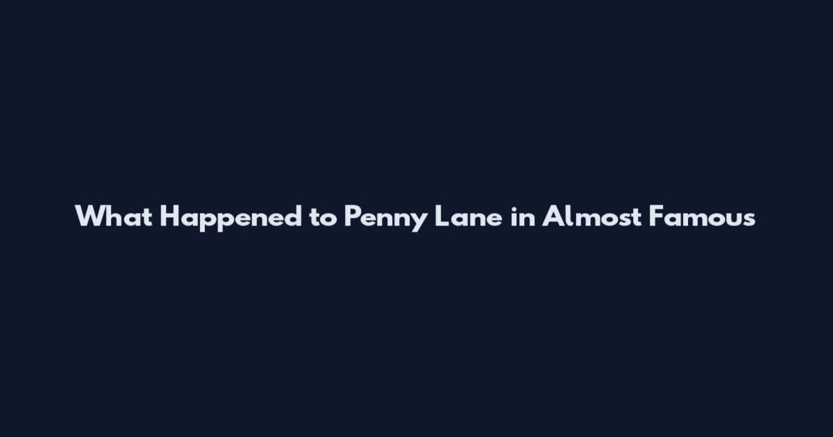 What Happened to Penny Lane in Almost Famous
