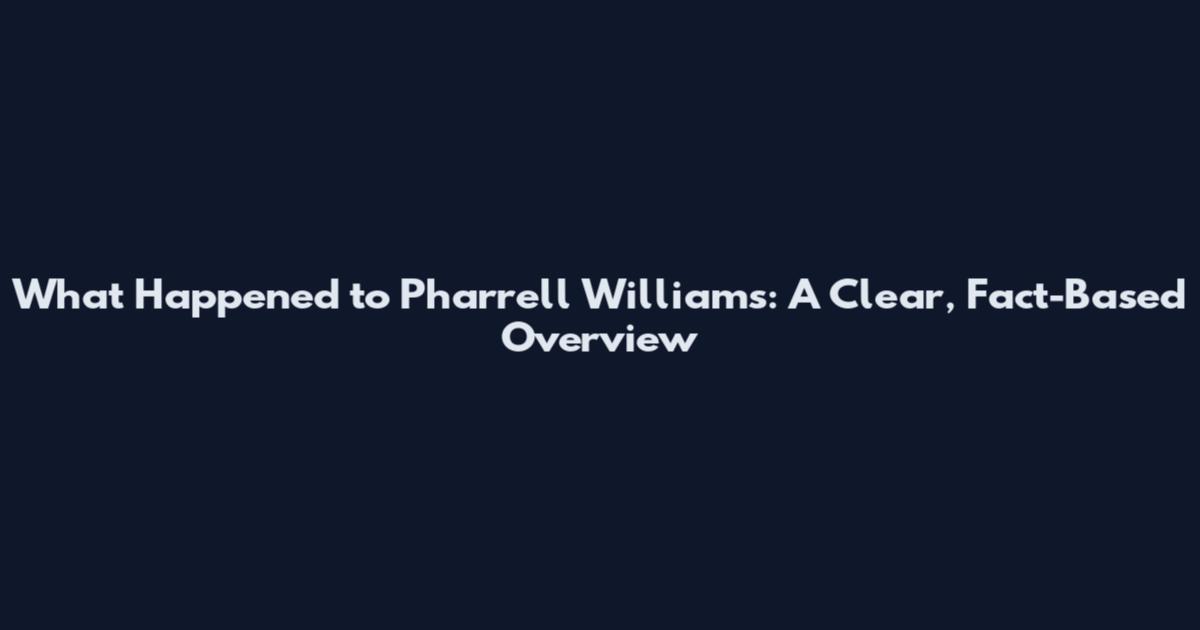 What Happened to Pharrell Williams: A Clear, Fact-Based Overview