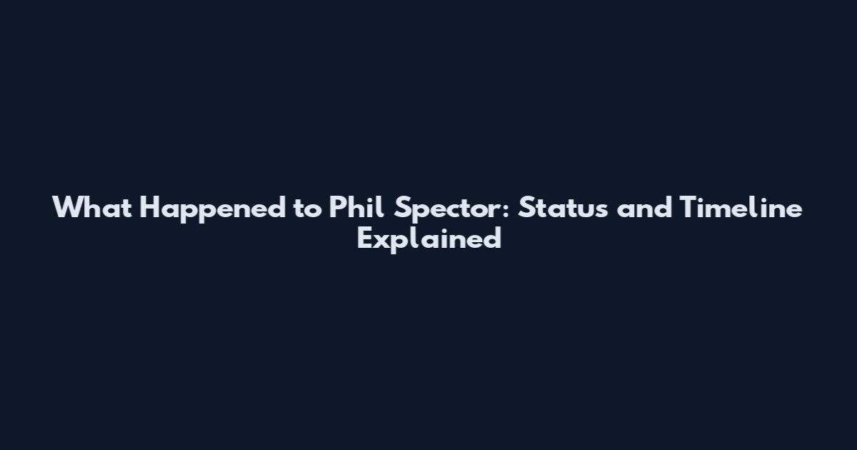 What Happened to Phil Spector: Status and Timeline Explained