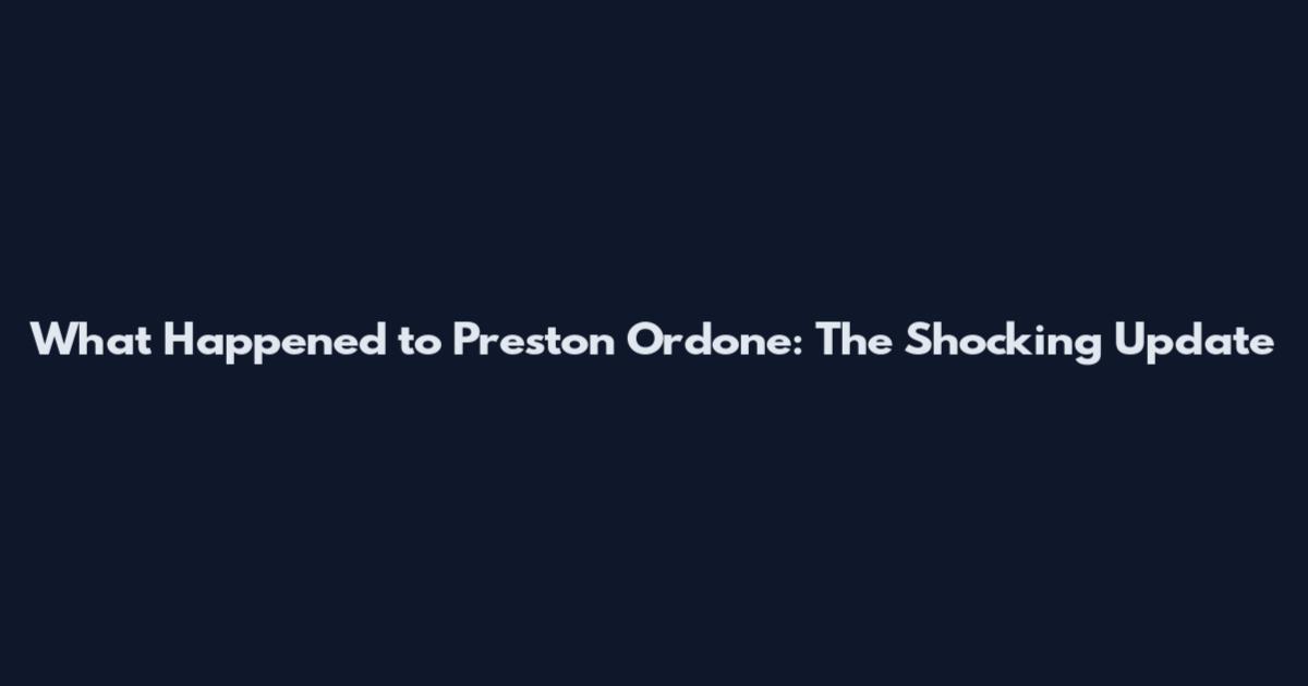 What Happened to Preston Ordone: The Shocking Update