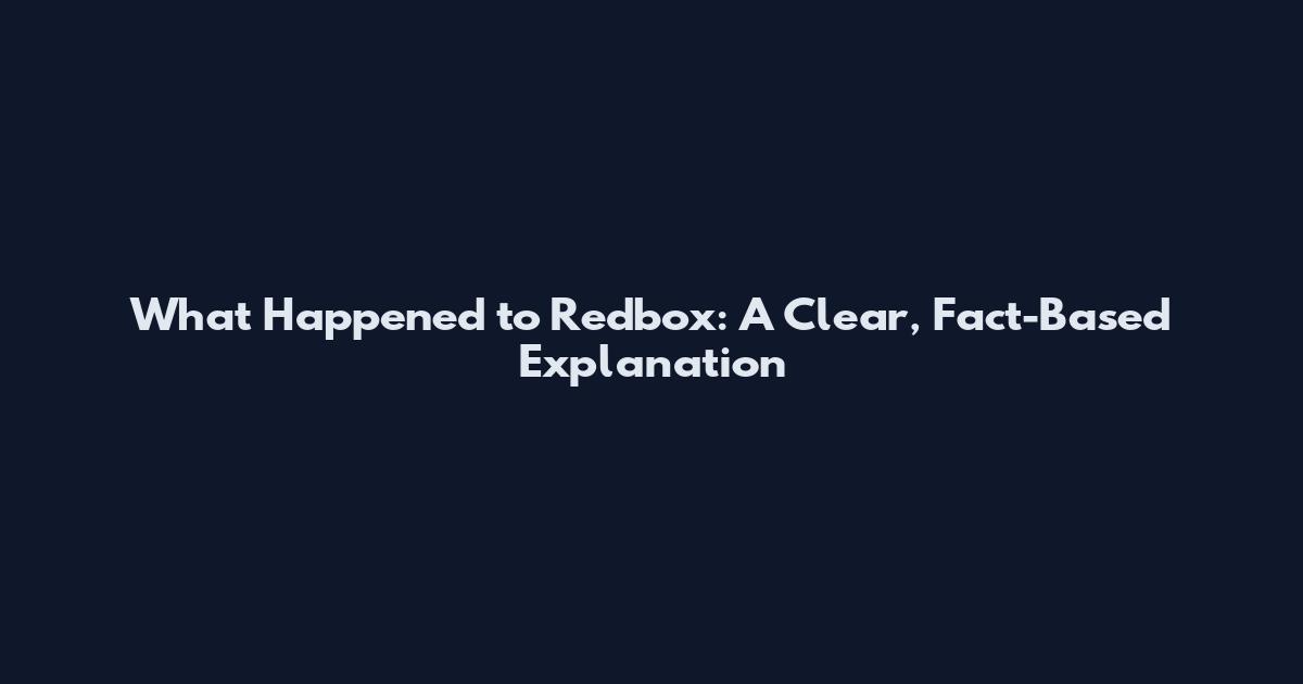 What Happened to Redbox: A Clear, Fact-Based Explanation