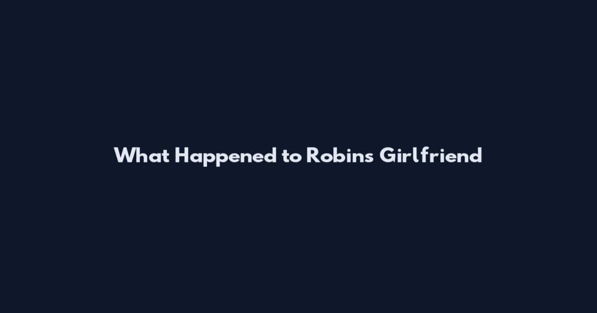 What Happened to Robin's Girlfriend