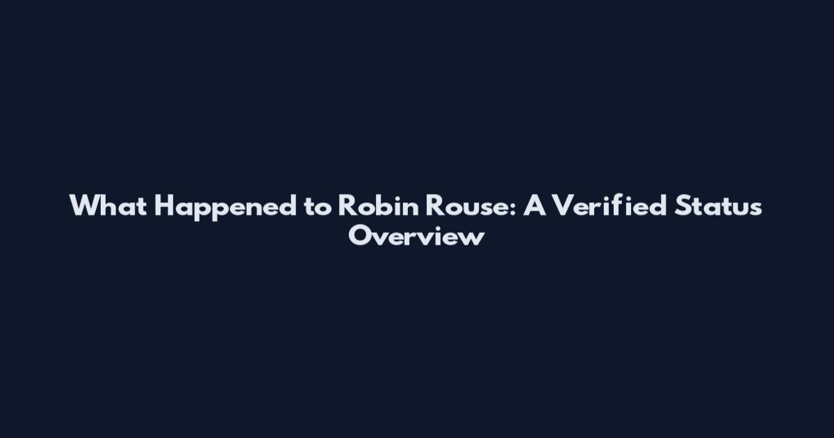 What Happened to Robin Rouse: A Verified Status Overview