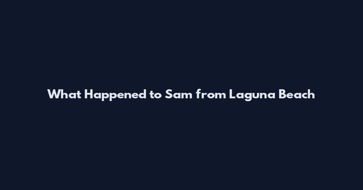 What Happened to Sam from Laguna Beach