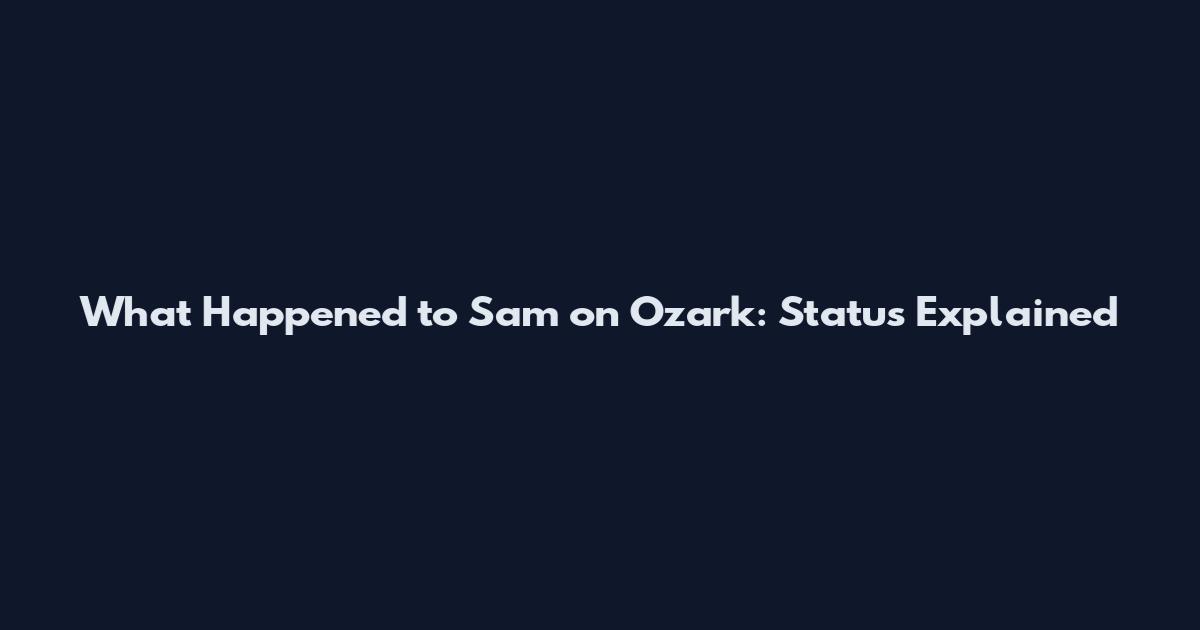 What Happened to Sam on Ozark: Status Explained