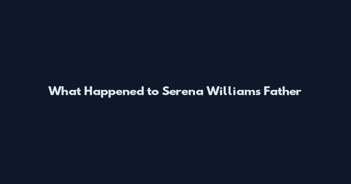 What Happened to Serena Williams Father