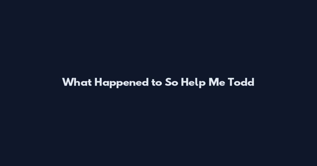 What Happened to So Help Me Todd