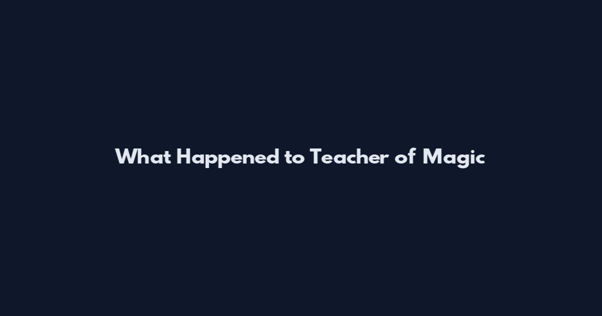 What Happened to Teacher of Magic