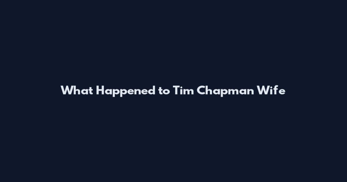 What Happened to Tim Chapman Wife