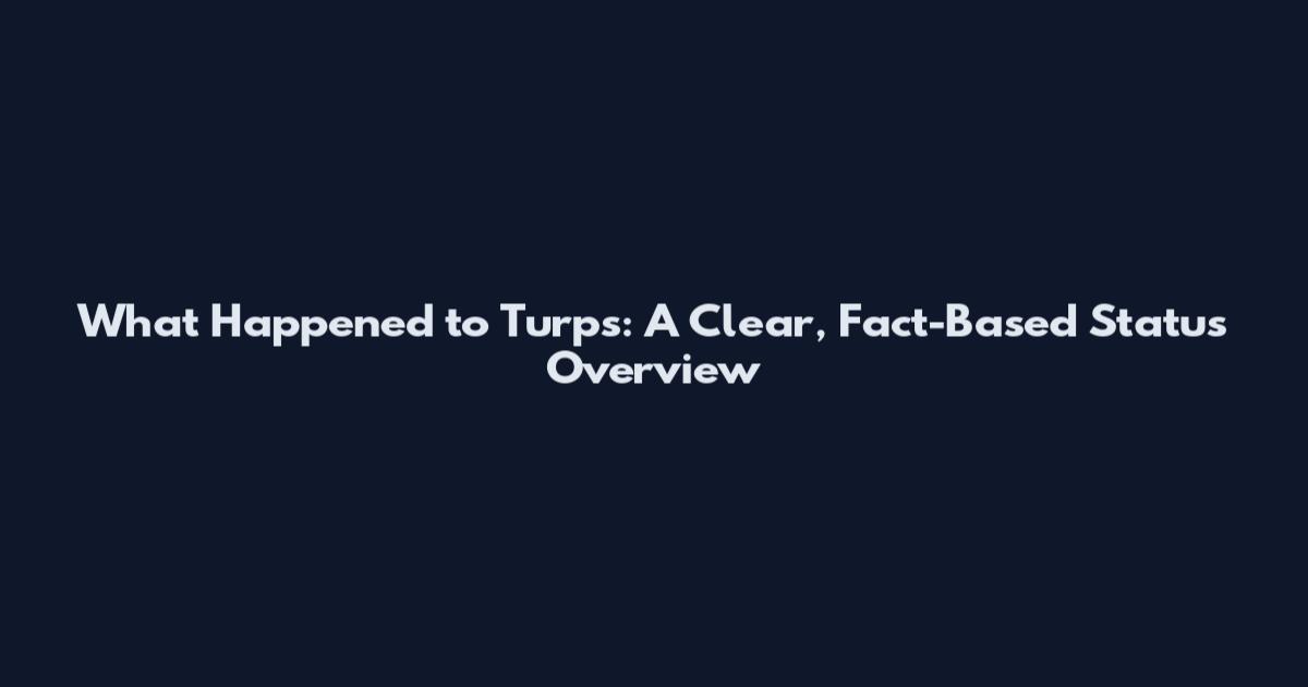 What Happened to Turps: A Clear, Fact-Based Status Overview