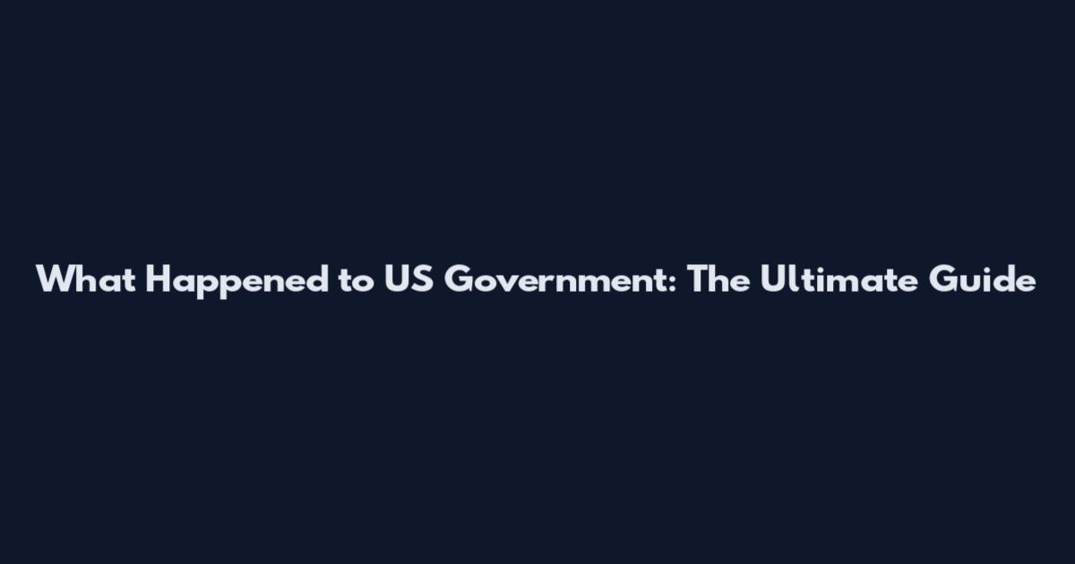 What Happened to US Government: The Ultimate Guide