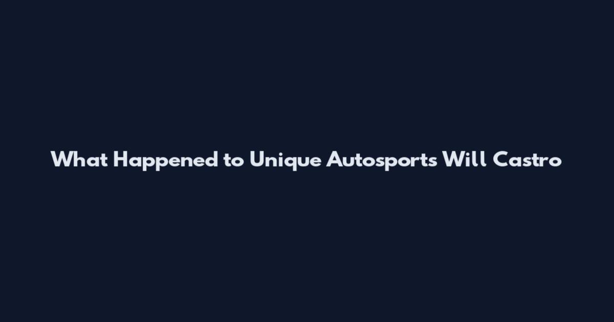 What Happened to Unique Autosports Will Castro