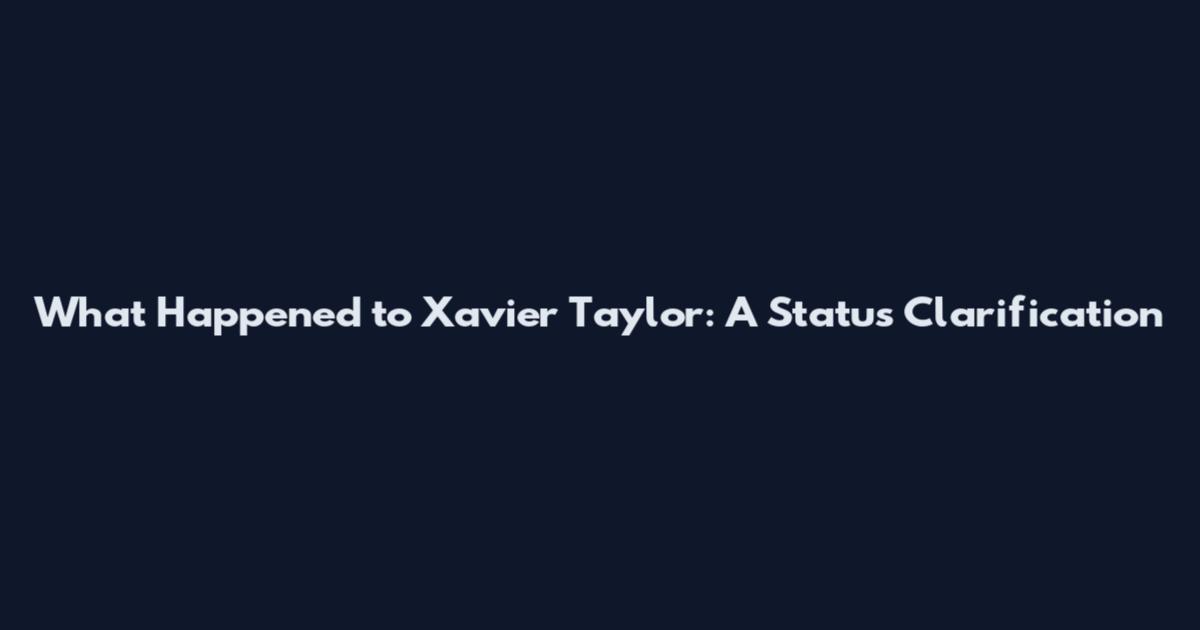 What Happened to Xavier Taylor: A Status Clarification