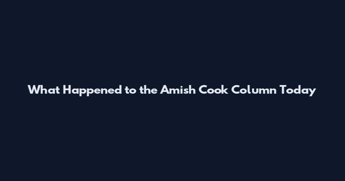 What Happened to the Amish Cook Column Today