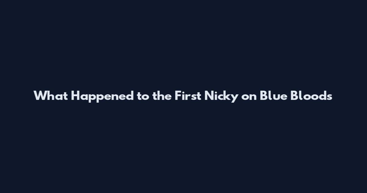 What Happened to the First Nicky on Blue Bloods