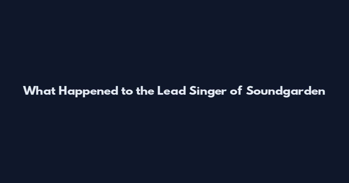 What Happened to the Lead Singer of Soundgarden