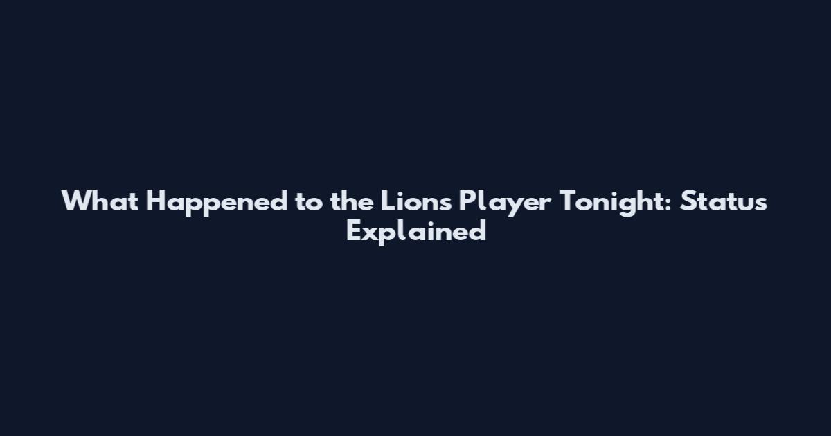 What Happened to the Lions Player Tonight: Status Explained