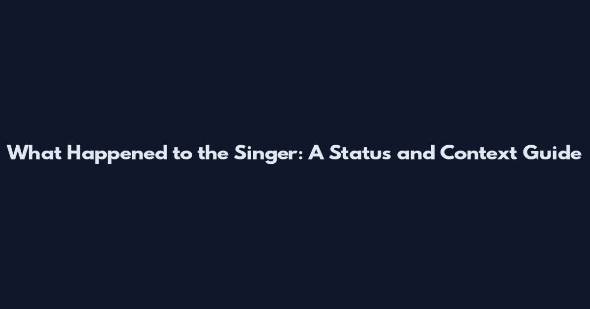 What Happened to the Singer: A Status and Context Guide