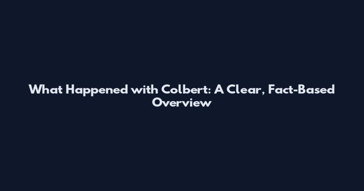 What Happened with Colbert: A Clear, Fact-Based Overview