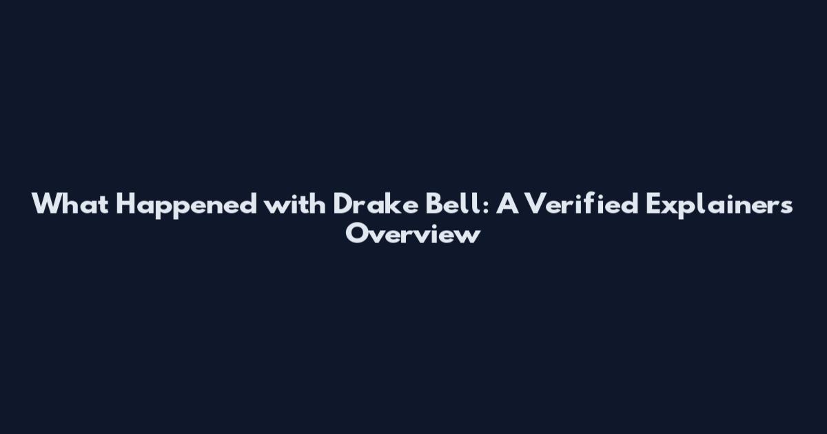 What Happened with Drake Bell: A Verified Explainers Overview