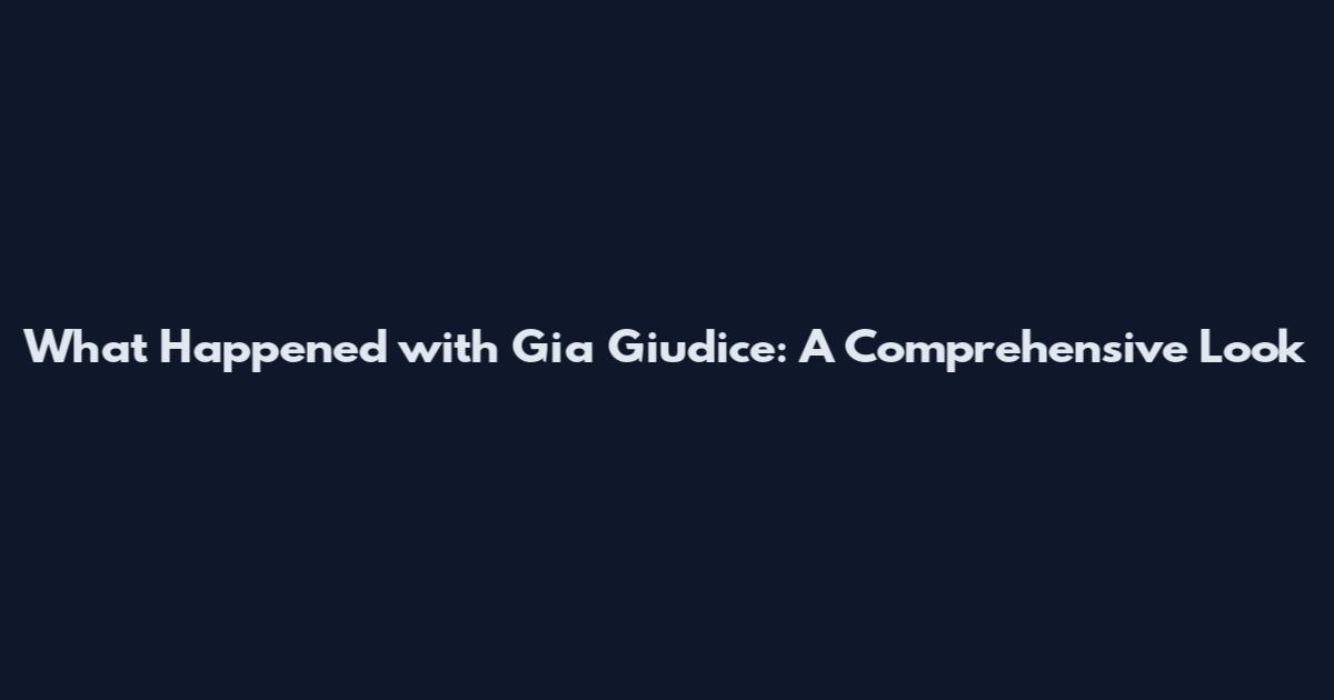 What Happened with Gia Giudice: A Comprehensive Look