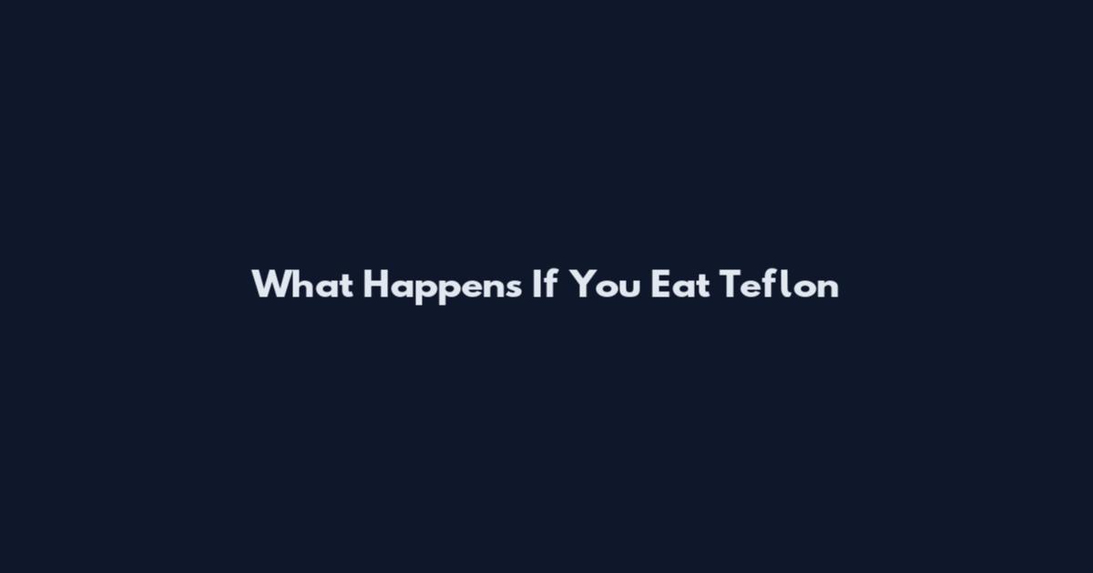 What Happens If You Eat Teflon