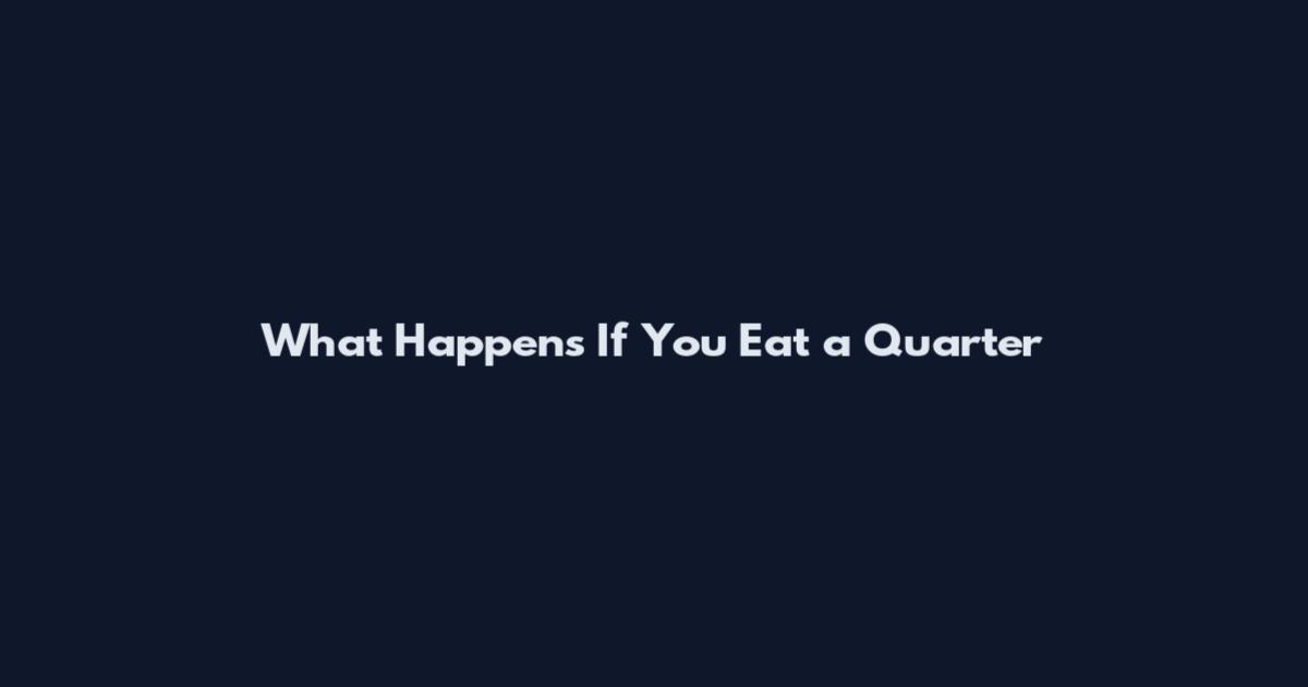 What Happens If You Eat a Quarter