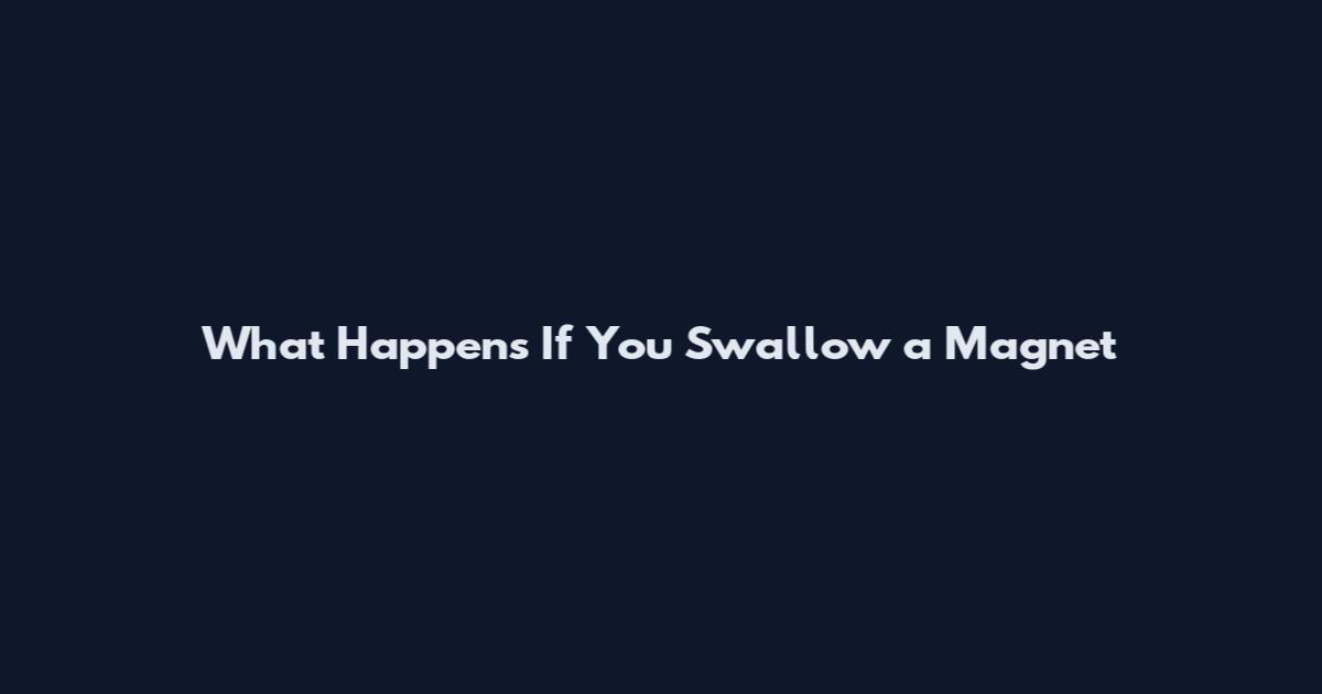 What Happens If You Swallow a Magnet