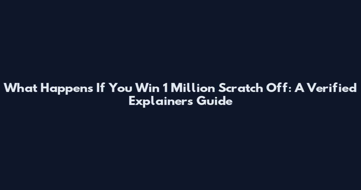 What Happens If You Win 1 Million Scratch Off: A Verified Explainers Guide