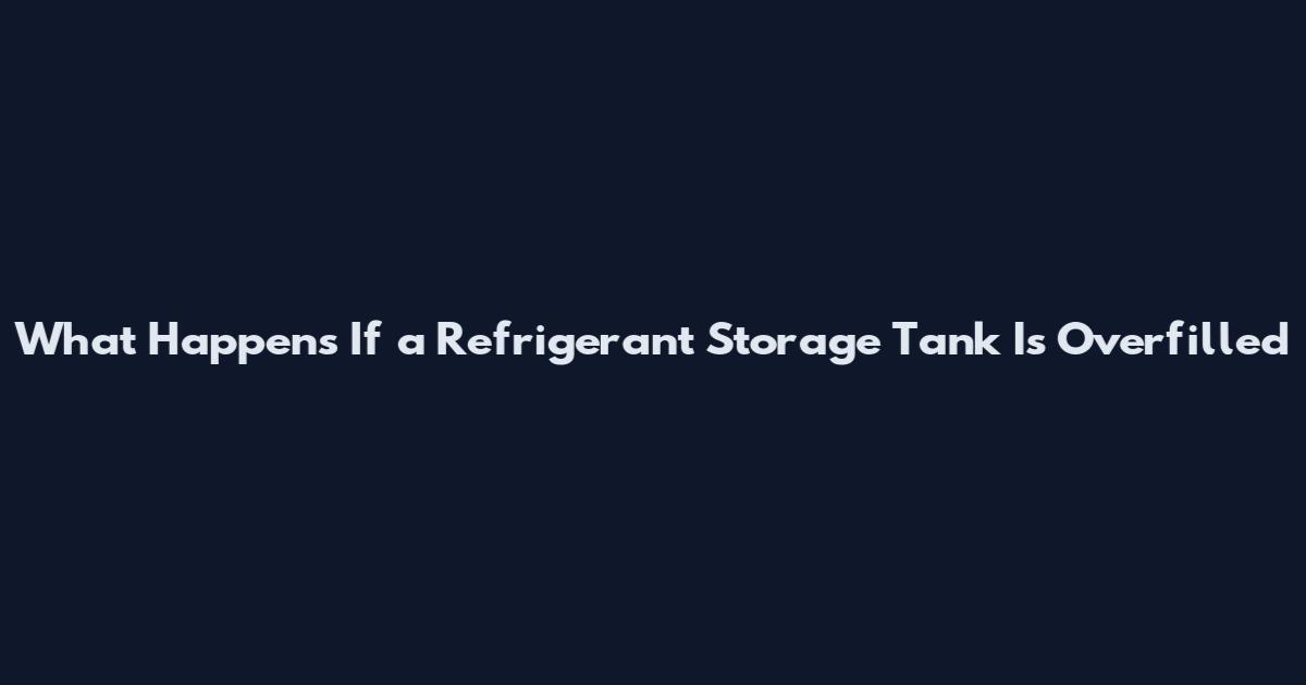 What Happens If a Refrigerant Storage Tank Is Overfilled