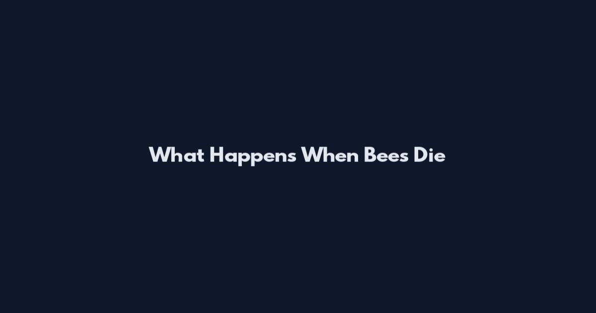 What Happens When Bees Die