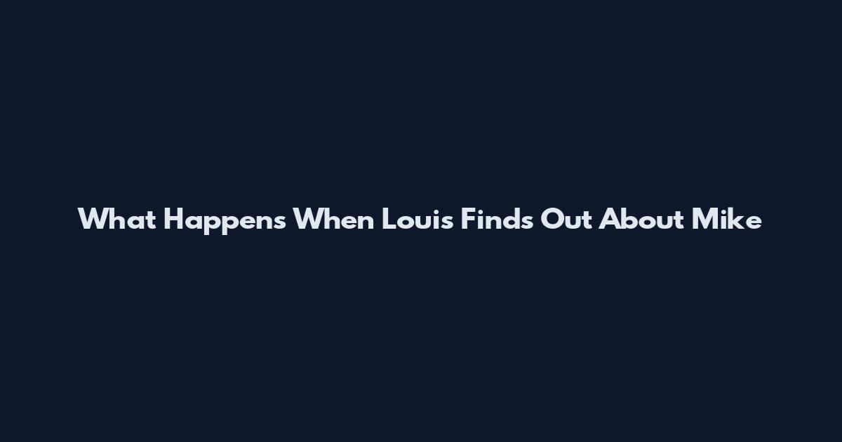 What Happens When Louis Finds Out About Mike