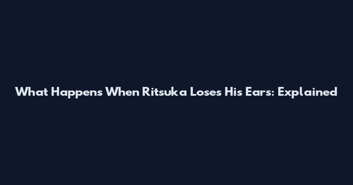 What Happens When Ritsuka Loses His Ears: Explained