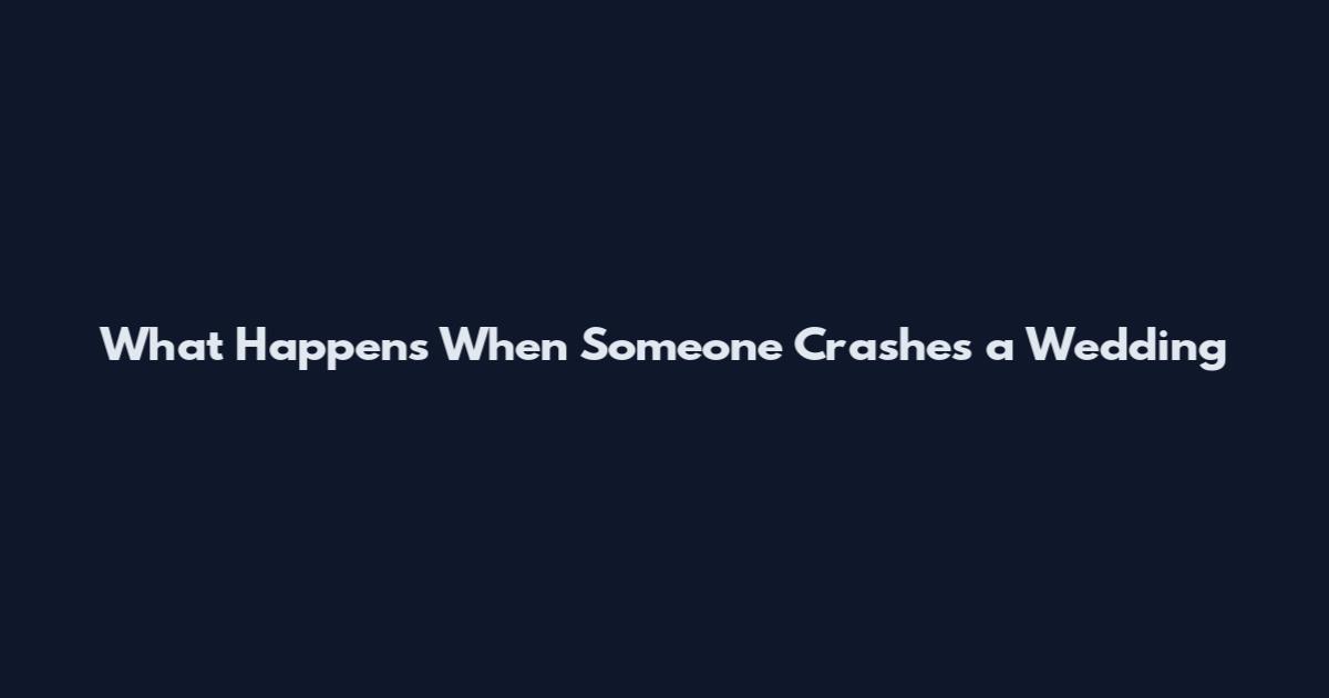 What Happens When Someone Crashes a Wedding