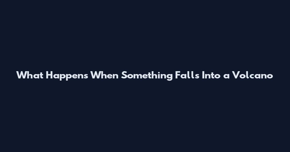 What Happens When Something Falls Into a Volcano