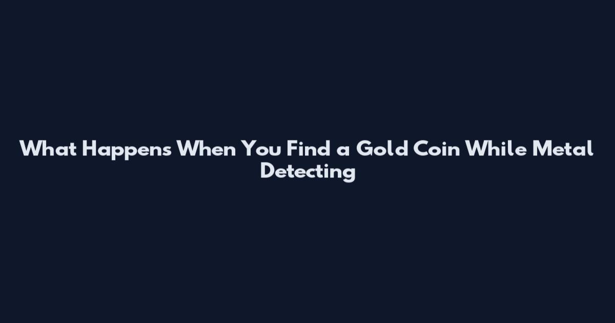 What Happens When You Find a Gold Coin While Metal Detecting